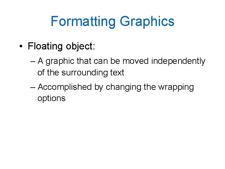 Formatting Graphics • Floating object: – A graphic that can be moved independently of