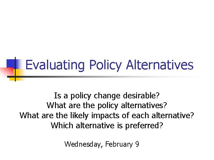 Evaluating Policy Alternatives Is a policy change desirable? What are the policy alternatives? What