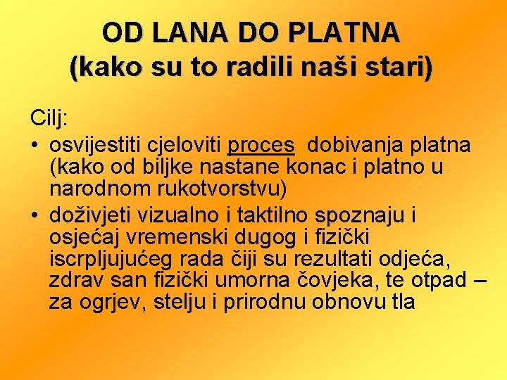 OD LANA DO PLATNA (kako su to radili naši stari) Cilj: • osvijestiti cjeloviti