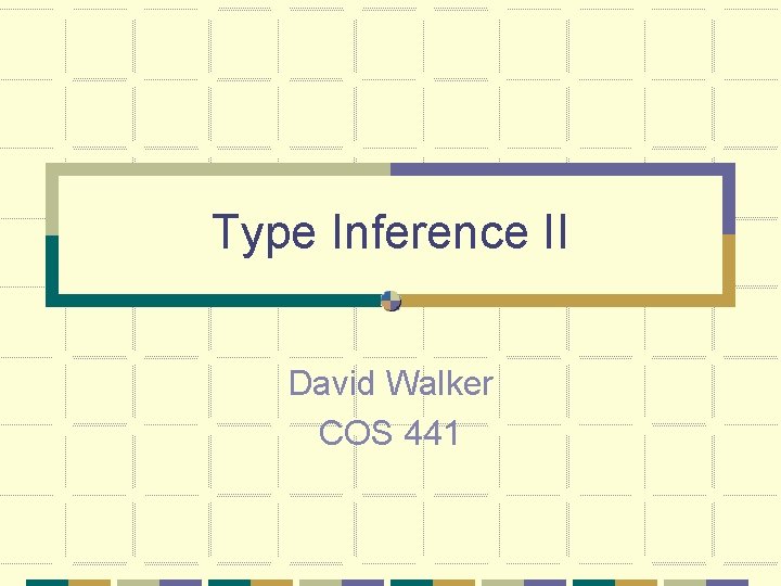 Type Inference II David Walker COS 441 