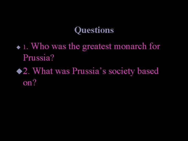 Questions Who was the greatest monarch for Prussia? u 2. What was Prussia’s society