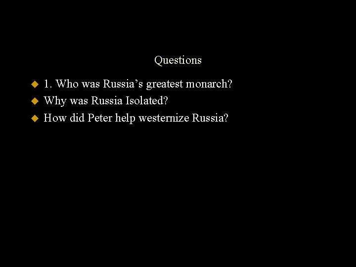 Questions u u u 1. Who was Russia’s greatest monarch? Why was Russia Isolated?