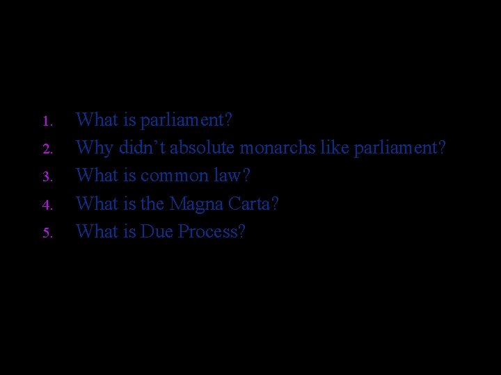 1. 2. 3. 4. 5. What is parliament? Why didn’t absolute monarchs like parliament?