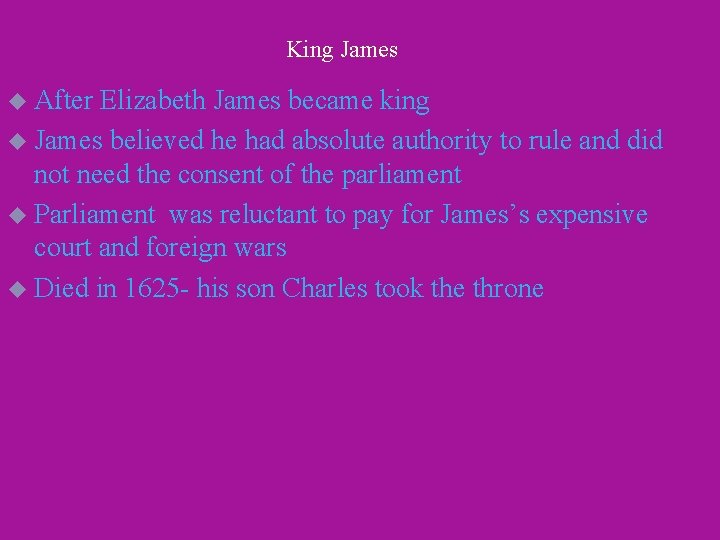 King James u After Elizabeth James became king u James believed he had absolute