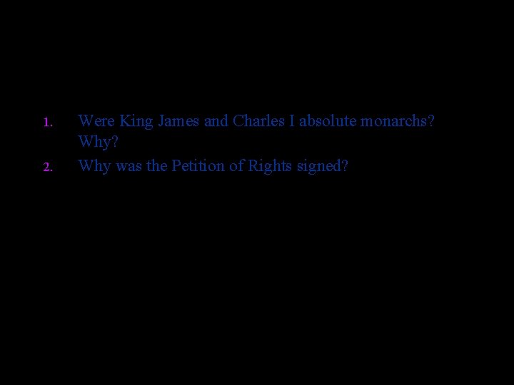1. 2. Were King James and Charles I absolute monarchs? Why was the Petition