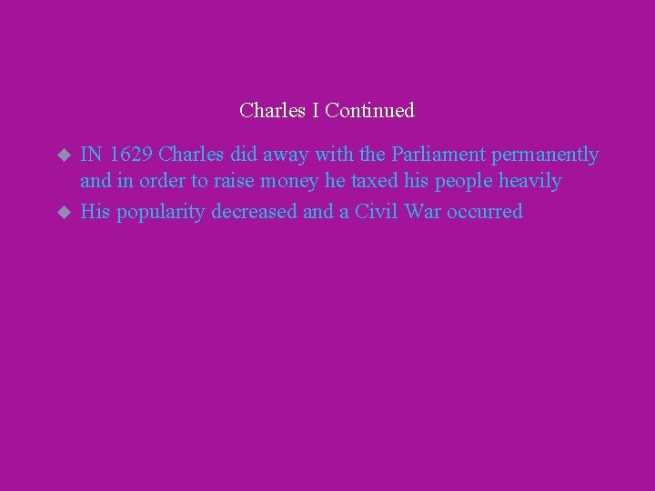 Charles I Continued u u IN 1629 Charles did away with the Parliament permanently