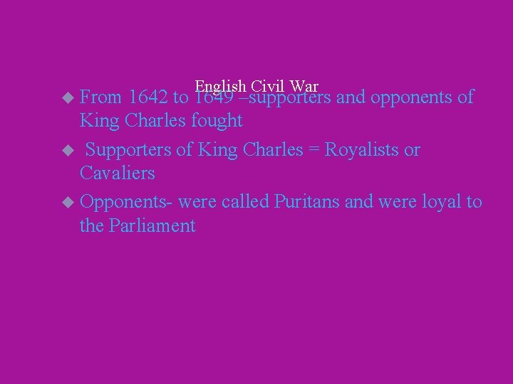 u From English Civil War 1642 to 1649 –supporters and opponents of King Charles