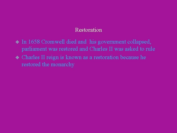 Restoration u u In 1658 Cromwell died and his government collapsed, parliament was restored