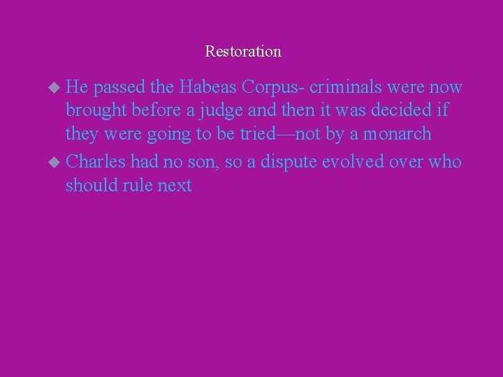 Restoration u He passed the Habeas Corpus- criminals were now brought before a judge