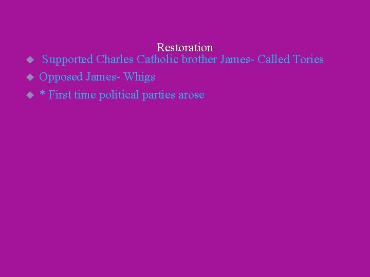 u u u Restoration Supported Charles Catholic brother James- Called Tories Opposed James- Whigs