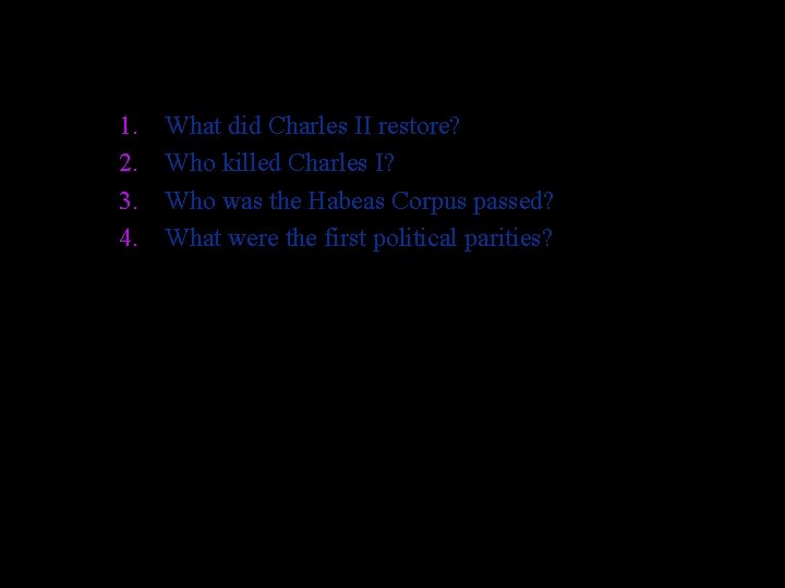 1. 2. 3. 4. What did Charles II restore? Who killed Charles I? Who