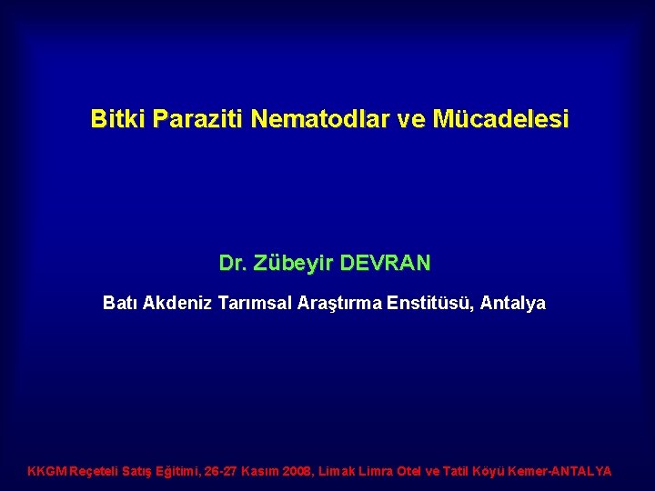 Bitki Paraziti Nematodlar ve Mücadelesi Dr. Zübeyir DEVRAN Batı Akdeniz Tarımsal Araştırma Enstitüsü, Antalya