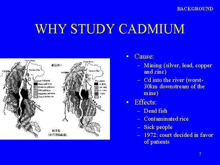 BACKGROUND WHY STUDY CADMIUM • Cause: – Mining (silver, lead, copper and zinc) –