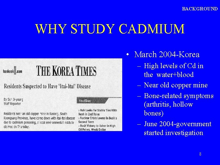 BACKGROUND WHY STUDY CADMIUM • March 2004 -Korea – High levels of Cd in