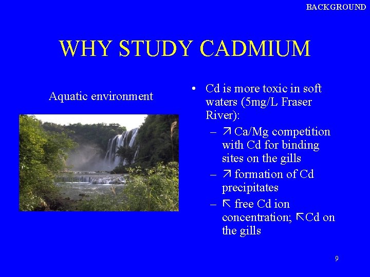 BACKGROUND WHY STUDY CADMIUM Aquatic environment • Cd is more toxic in soft waters