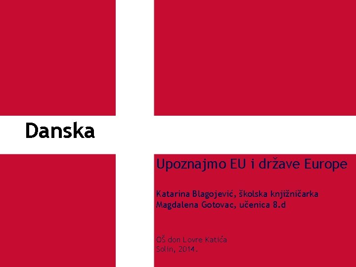 Danska Upoznajmo EU i države Europe Katarina Blagojević, školska knjižničarka Magdalena Gotovac, učenica 8.