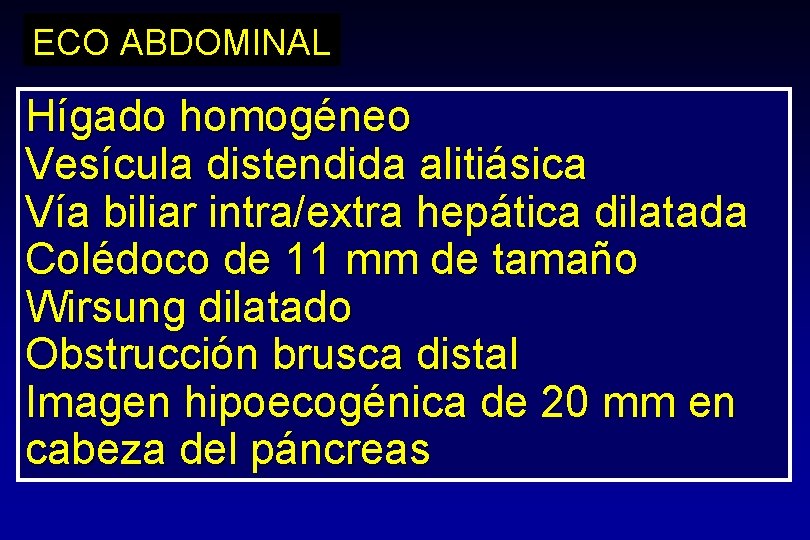 ECO ABDOMINAL Hígado homogéneo Vesícula distendida alitiásica Vía biliar intra/extra hepática dilatada Colédoco de ECO ABDOMINAL Hígado homogéneo Vesícula distendida alitiásica Vía biliar intra/extra hepática dilatada Colédoco de