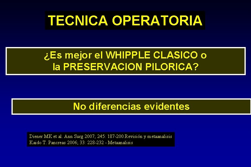 TECNICA OPERATORIA ¿Es mejor el WHIPPLE CLASICO o la PRESERVACION PILORICA? No diferencias evidentes TECNICA OPERATORIA ¿Es mejor el WHIPPLE CLASICO o la PRESERVACION PILORICA? No diferencias evidentes