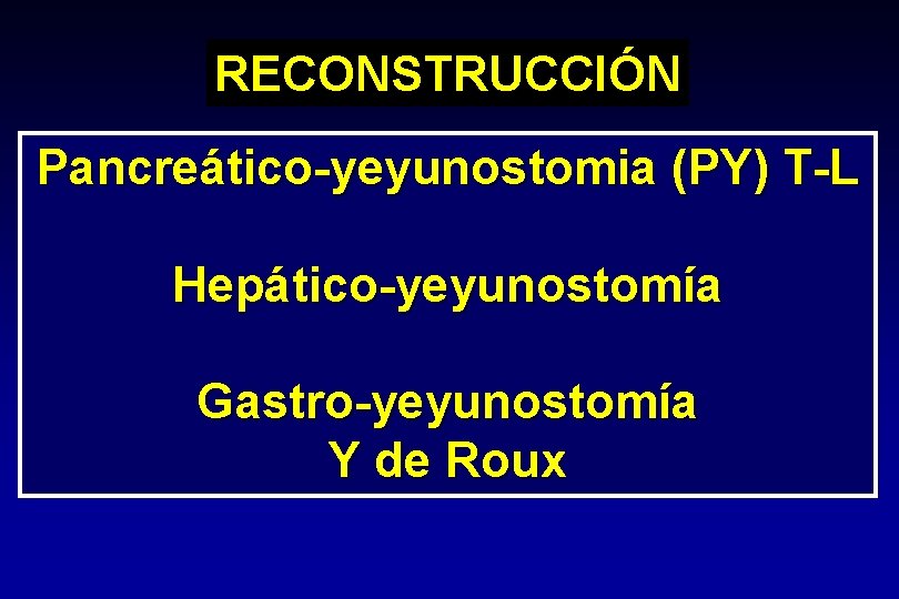 RECONSTRUCCIÓN Pancreático-yeyunostomia (PY) T-L Hepático-yeyunostomía Gastro-yeyunostomía Y de Roux RECONSTRUCCIÓN Pancreático-yeyunostomia (PY) T-L Hepático-yeyunostomía Gastro-yeyunostomía Y de Roux