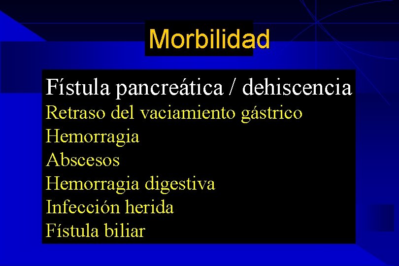 Morbilidad Fístula pancreática / dehiscencia Retraso del vaciamiento gástrico Hemorragia Abscesos Hemorragia digestiva Infección Morbilidad Fístula pancreática / dehiscencia Retraso del vaciamiento gástrico Hemorragia Abscesos Hemorragia digestiva Infección