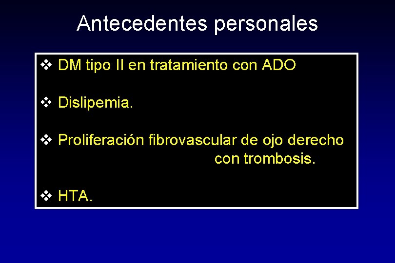 Antecedentes personales v DM tipo II en tratamiento con ADO v Dislipemia. v Proliferación Antecedentes personales v DM tipo II en tratamiento con ADO v Dislipemia. v Proliferación