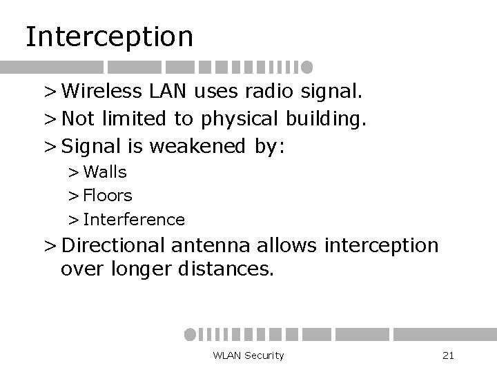 Interception > Wireless LAN uses radio signal. > Not limited to physical building. >