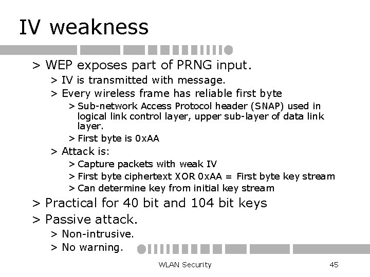 IV weakness > WEP exposes part of PRNG input. > IV is transmitted with