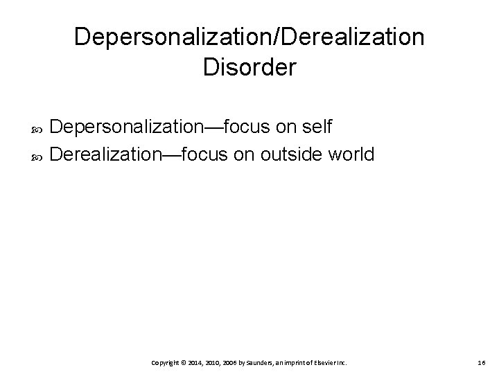 Depersonalization/Derealization Disorder Depersonalization—focus on self Derealization—focus on outside world Copyright © 2014, 2010, 2006