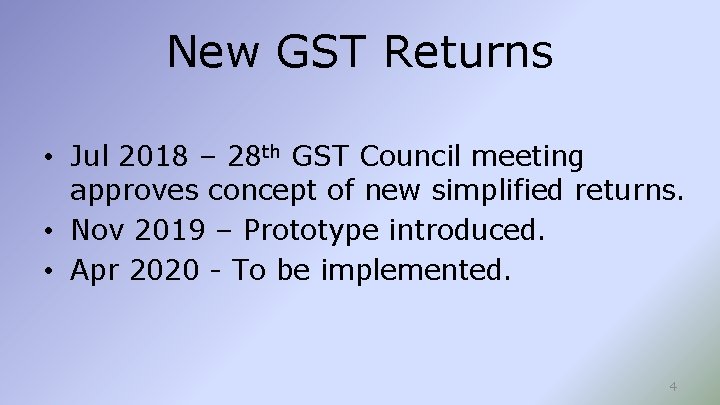 New GST Returns • Jul 2018 – 28 th GST Council meeting approves concept