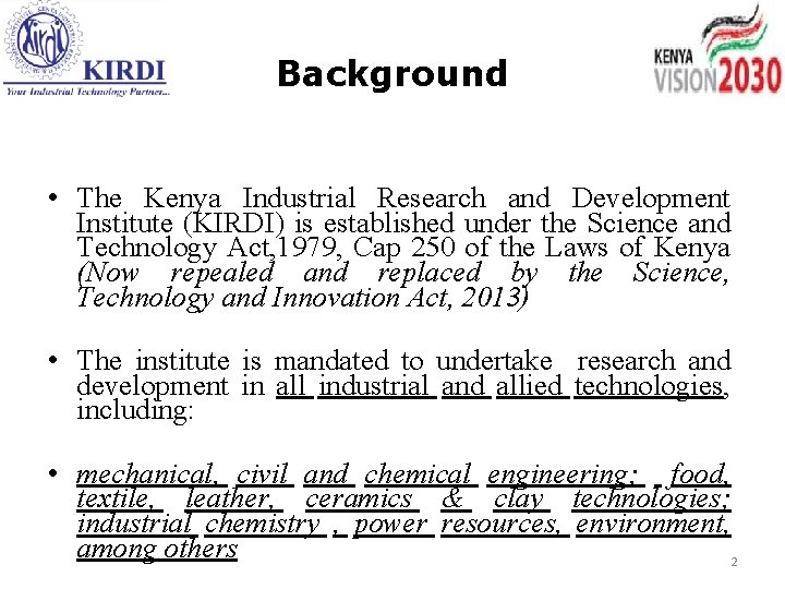 Background • The Kenya Industrial Research and Development Institute (KIRDI) is established under the