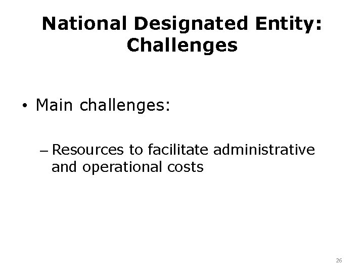National Designated Entity: Challenges • Main challenges: – Resources to facilitate administrative and operational