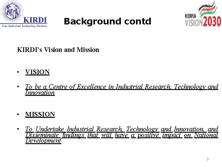 Background contd KIRDI’s Vision and Mission • VISION • To be a Centre of