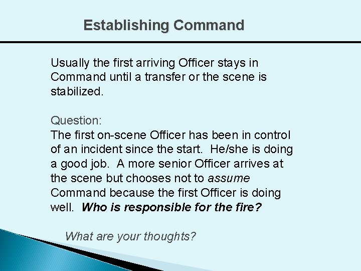 Establishing Command Usually the first arriving Officer stays in Command until a transfer or