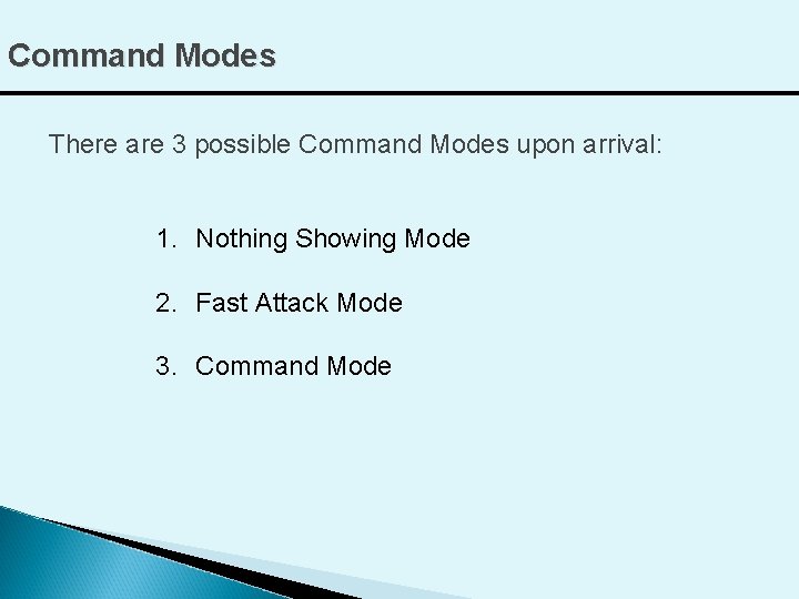 Command Modes There are 3 possible Command Modes upon arrival: 1. Nothing Showing Mode