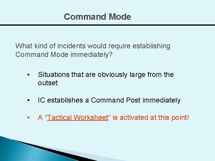Command Mode What kind of incidents would require establishing Command Mode immediately? • Situations