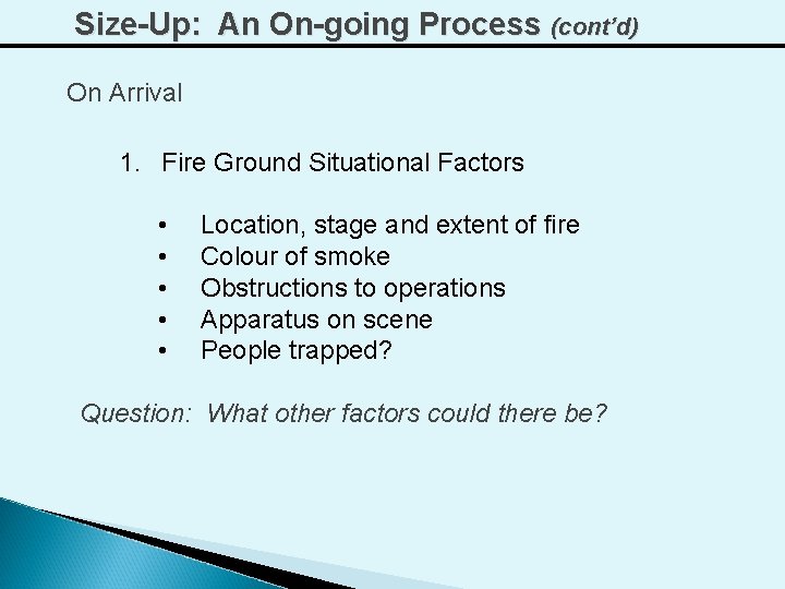 Size-Up: An On-going Process (cont’d) On Arrival 1. Fire Ground Situational Factors • •