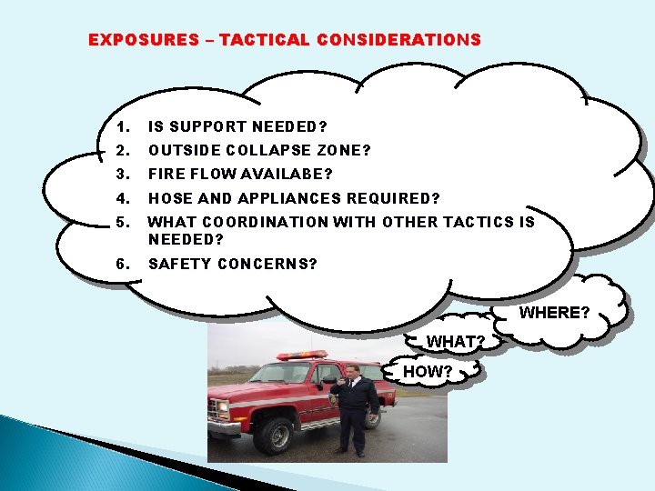 EXPOSURES – TACTICAL CONSIDERATIONS 1. IS SUPPORT NEEDED? 2. OUTSIDE COLLAPSE ZONE? 3. FIRE