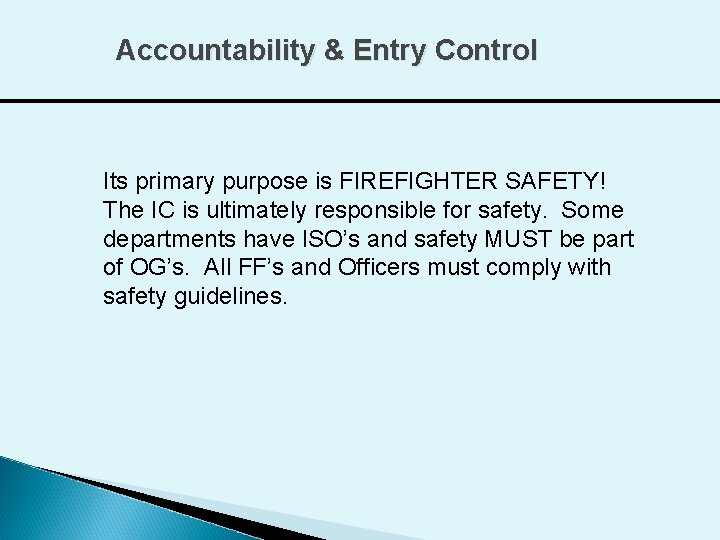 Accountability & Entry Control Its primary purpose is FIREFIGHTER SAFETY! The IC is ultimately
