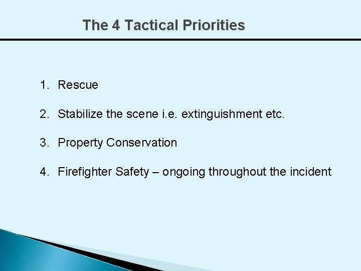 The 4 Tactical Priorities 1. Rescue 2. Stabilize the scene i. e. extinguishment etc.