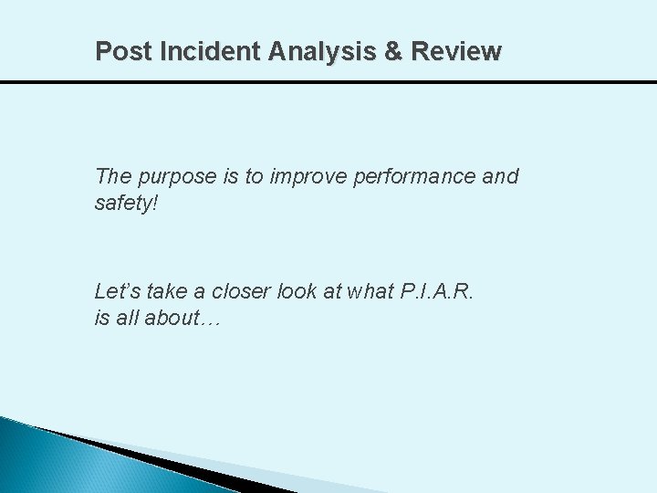 Post Incident Analysis & Review The purpose is to improve performance and safety! Let’s