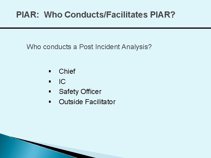 PIAR: Who Conducts/Facilitates PIAR? Who conducts a Post Incident Analysis? § § Chief IC