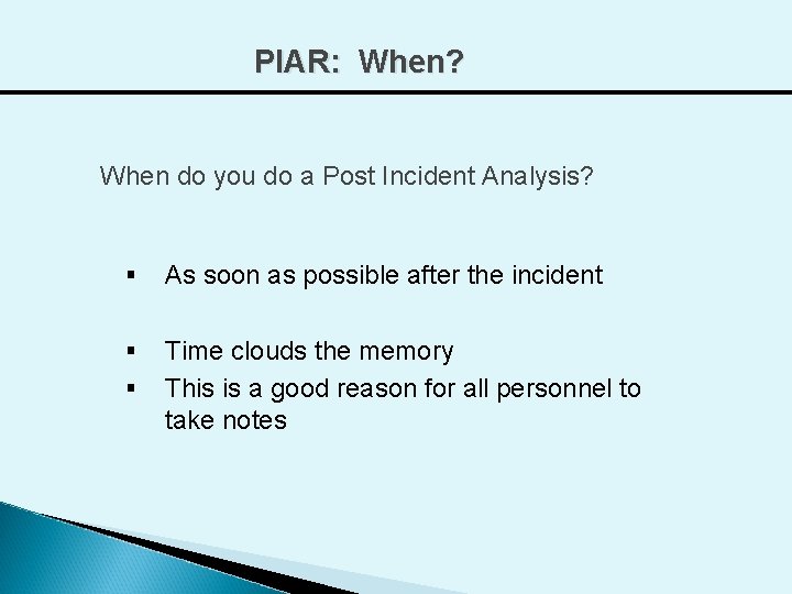 PIAR: When? When do you do a Post Incident Analysis? § As soon as
