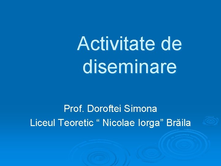 Activitate de diseminare Prof. Doroftei Simona Liceul Teoretic “ Nicolae Iorga” Brăila 