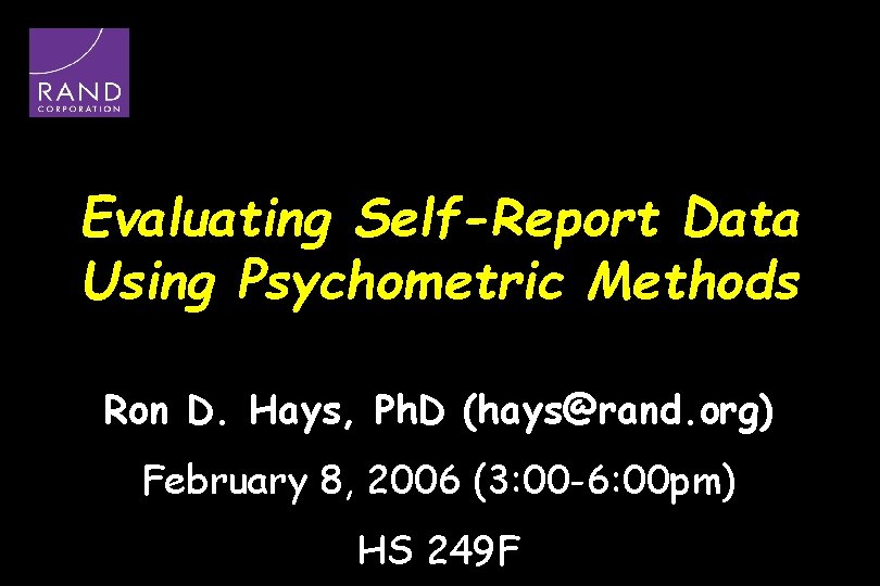 Evaluating Self-Report Data Using Psychometric Methods Ron D. Hays, Ph. D (hays@rand. org) February