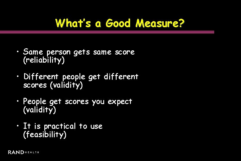What’s a Good Measure? • Same person gets same score (reliability) • Different people