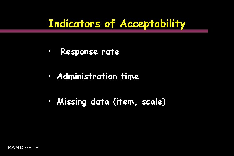 Indicators of Acceptability • Response rate • Administration time • Missing data (item, scale)