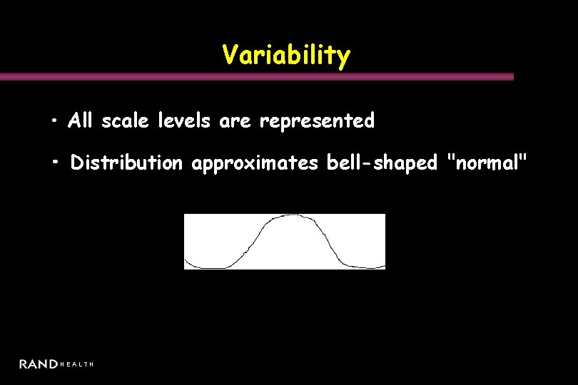Variability • All scale levels are represented • Distribution approximates bell-shaped "normal" HEALTH 