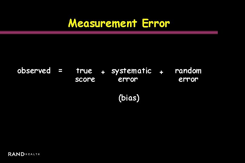 Measurement Error observed = true + systematic + score error (bias) HEALTH random error