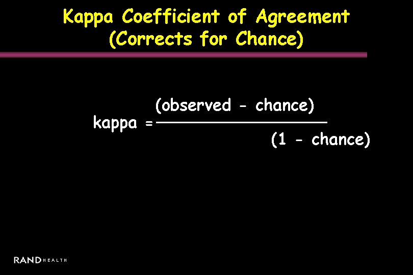 Kappa Coefficient of Agreement (Corrects for Chance) kappa = HEALTH (observed - chance) (1