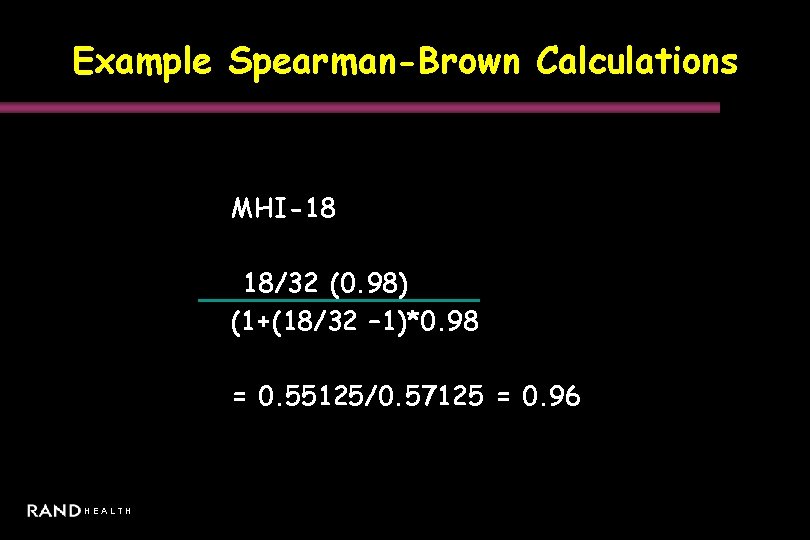Example Spearman-Brown Calculations MHI-18 18/32 (0. 98) (1+(18/32 – 1)*0. 98 = 0. 55125/0.